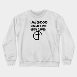 I AM BLESSED BECAUSE I HAVE BEEN SAVED Crewneck Sweatshirt